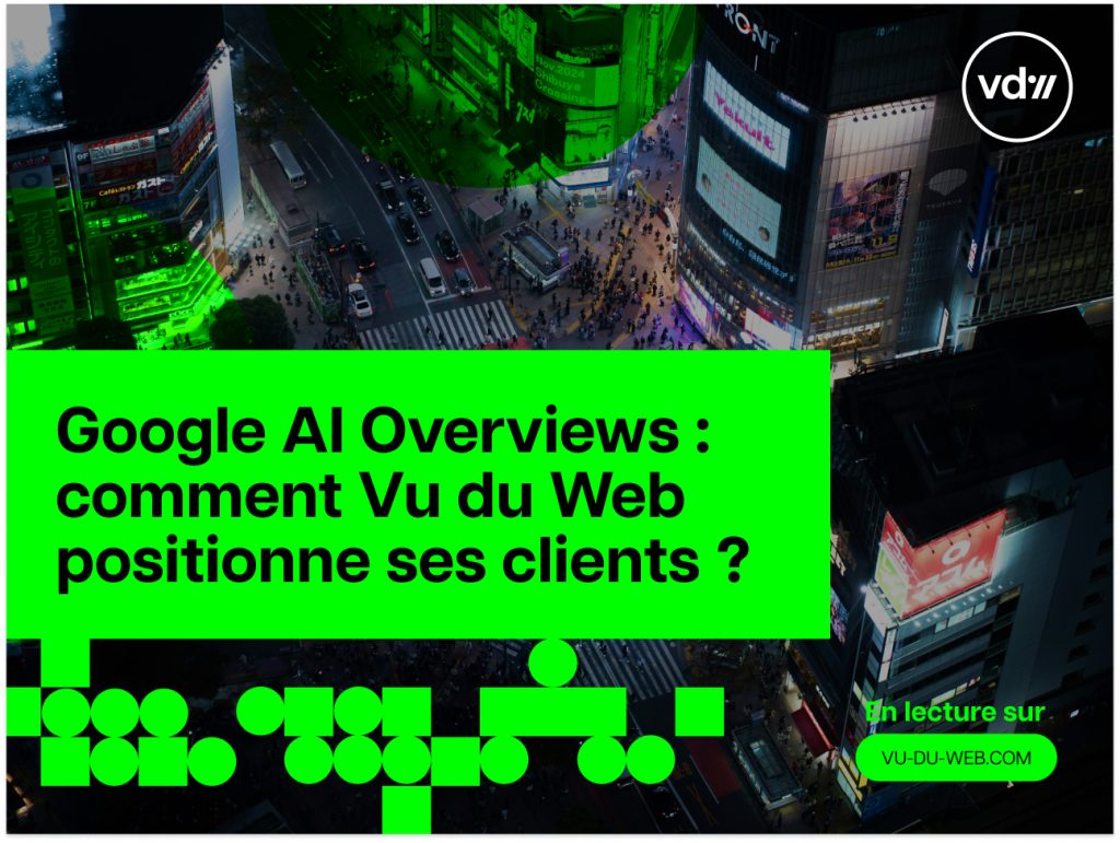 Google AI Overviews : comment Vu du Web positionne ses clients ?